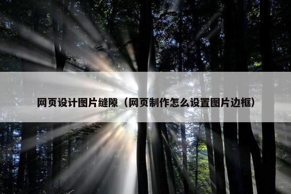 网页设计图片缝隙（网页制作怎么设置图片边框）