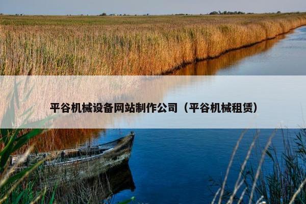 平谷机械设备网站制作公司（平谷机械租赁）
