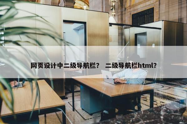 网页设计中二级导航栏？ 二级导航栏html？