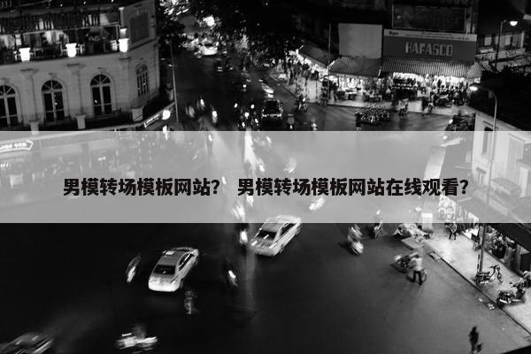 男模转场模板网站？ 男模转场模板网站在线观看？