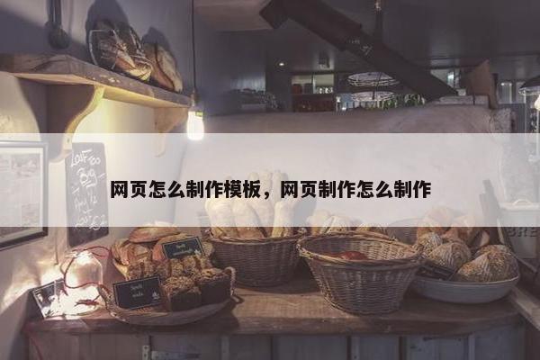 网页怎么制作模板，网页制作怎么制作