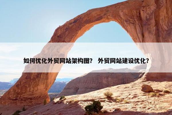 如何优化外贸网站架构图？ 外贸网站建设优化？