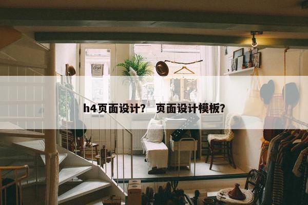 h4页面设计？ 页面设计模板？