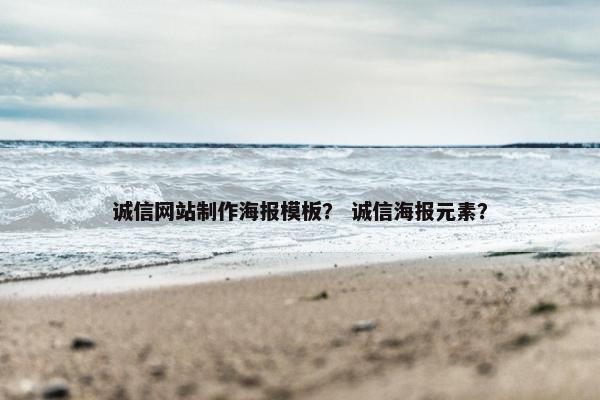 诚信网站制作海报模板？ 诚信海报元素？