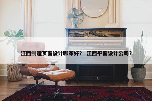 江西制造页面设计哪家好？ 江西平面设计公司？