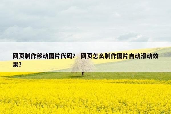网页制作移动图片代码？ 网页怎么制作图片自动滑动效果？
