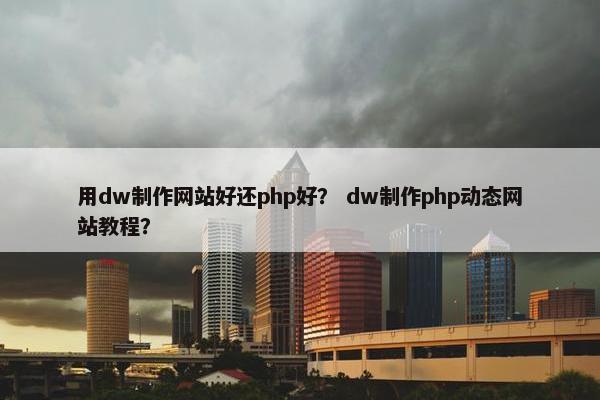 用dw制作网站好还php好？ dw制作php动态网站教程？