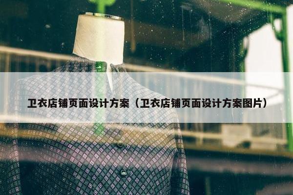 卫衣店铺页面设计方案（卫衣店铺页面设计方案图片）